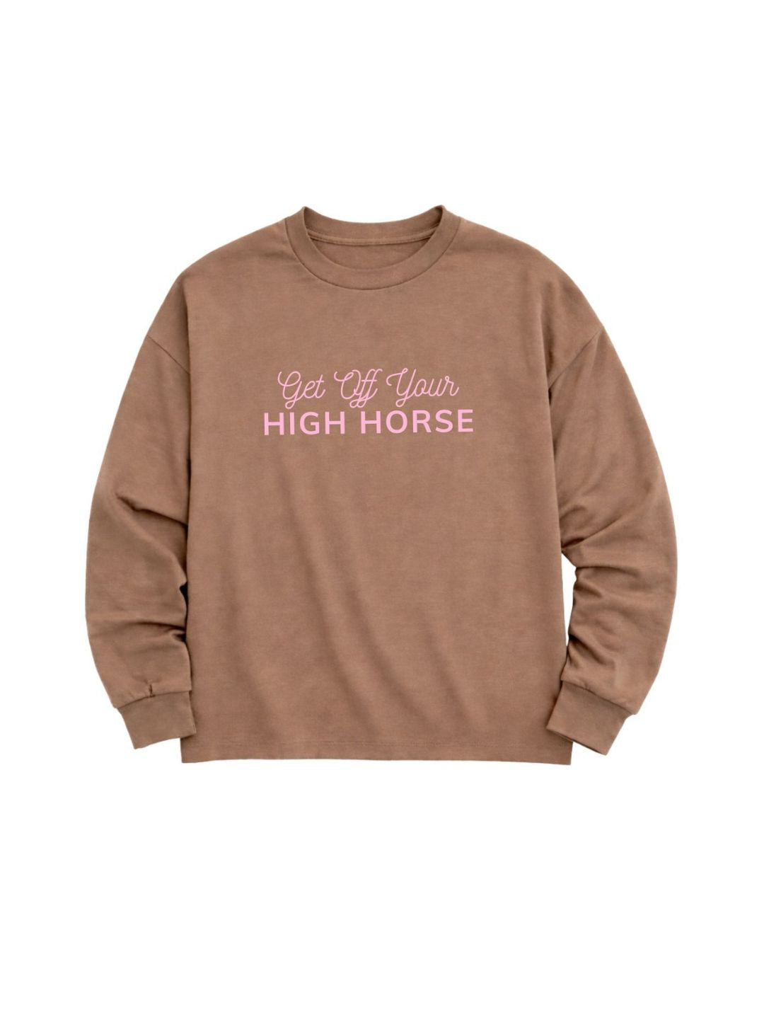 "Get Off Your High Horse" Sweatshirt, Mocha